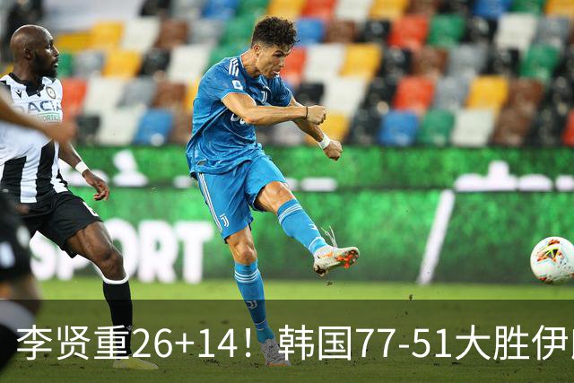 李贤重26+14！韩国77-51大胜伊朗，率先晋级决赛，中国男篮夺冠更难了